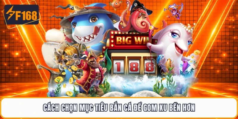 Cách chọn mục tiêu bắn cá để gom xu bền hơn