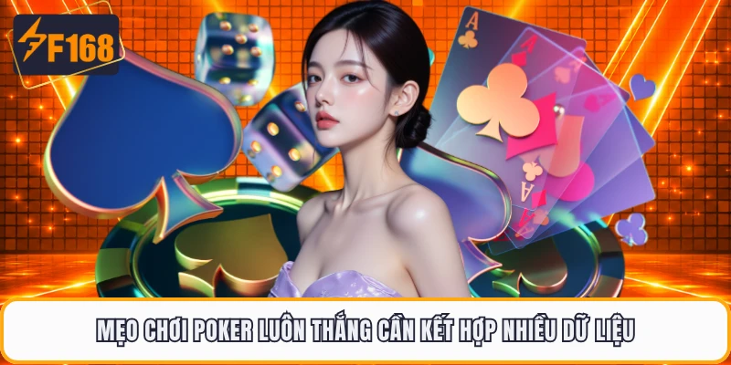 Mẹo chơi poker luôn thắng cần kết hợp nhiều dữ liệu