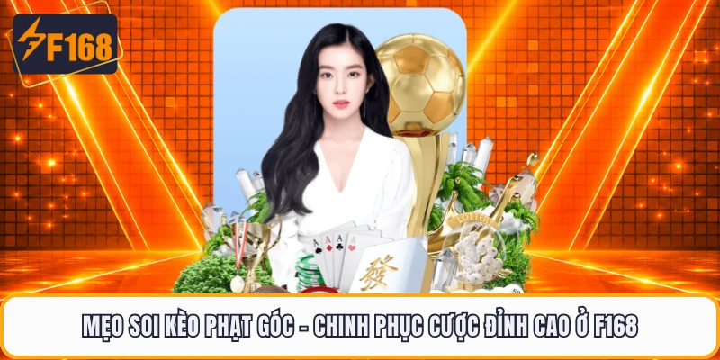 Mẹo Soi Kèo Phạt Góc - Chinh Phục Cược Đỉnh Cao Ở F168