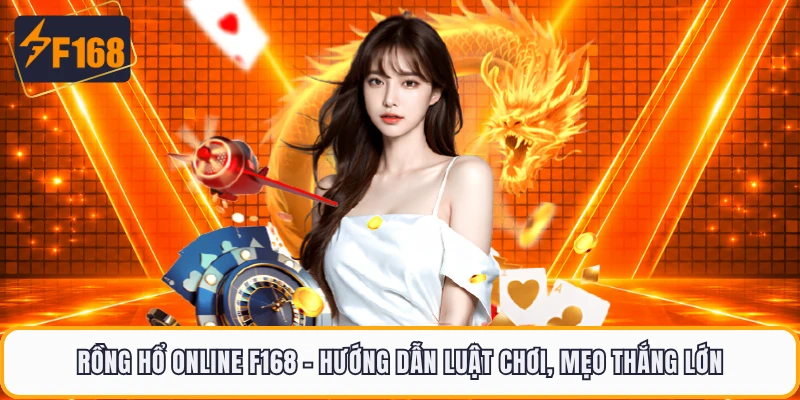 Rồng Hổ Online F168 - Hướng Dẫn Luật Chơi, Mẹo Thắng Lớn