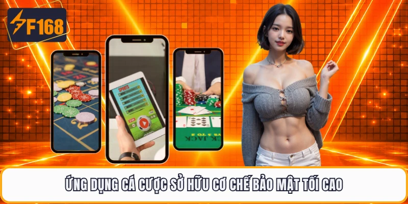 Ứng dụng cá cược sở hữu cơ chế bảo mật tối cao